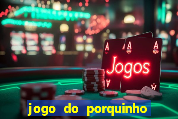 jogo do porquinho para ganhar dinheiro